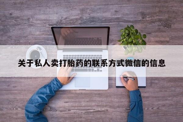 推荐个卖打胎药的联系方式，关于私人卖打胎药的联系方式微信的信息