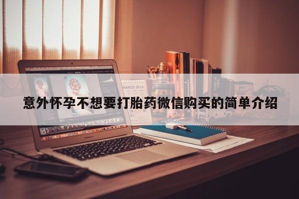 推荐个卖打胎药的联系方式，意外怀孕不想要打胎药微信购买的简单介绍