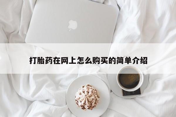推荐个卖打胎药的联系方式，打胎药在网上怎么购买的简单介绍