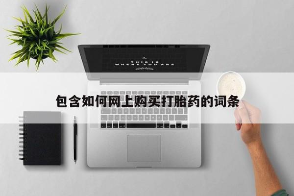 推荐个卖打胎药的联系方式，包含如何网上购买打胎药的词条
