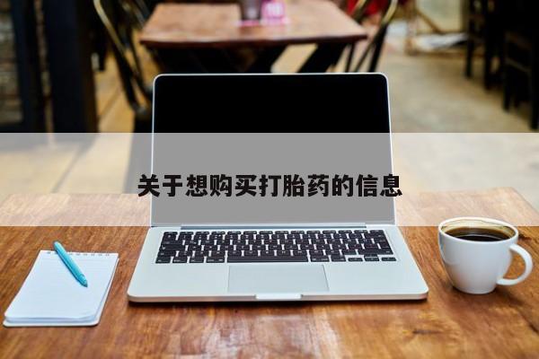 推荐个卖打胎药的联系方式，关于想购买打胎药的信息