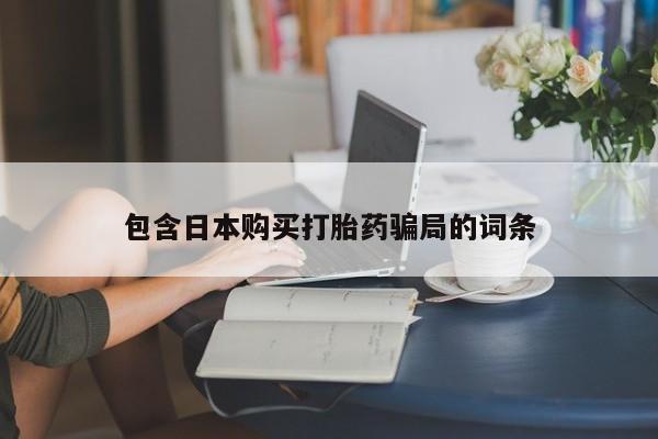 推荐个卖打胎药的联系方式，包含日本购买打胎药骗局的词条