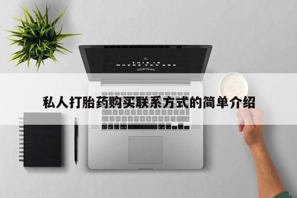 推荐个卖打胎药的联系方式，私人打胎药购买联系方式的简单介绍