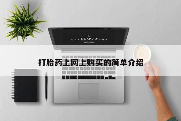 推荐个卖打胎药的联系方式，打胎药上网上购买的简单介绍