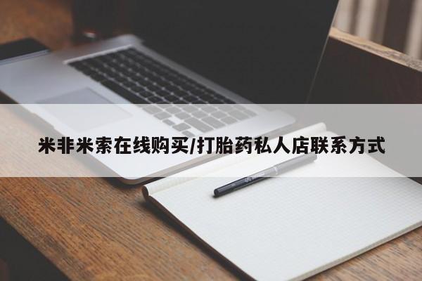 推荐个卖打胎药的联系方式，米非米索在线购买/打胎药私人店联系方式